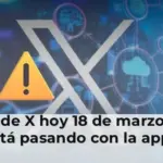 Caída de X hoy 18 de marzo ¿Qué está pasando con la app?