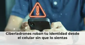Ciberdelincuentes robando identidad mediante celular