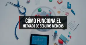 Cómo Funciona el Mercado de Seguros Médicos