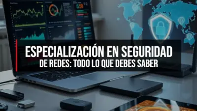 Especialización en Seguridad de Redes: Todo lo que Debes Saber