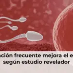 Eyaculación frecuente mejora el esperma según estudio revelador