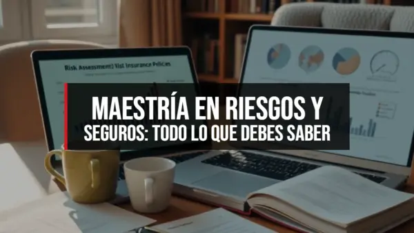 Maestría en Riesgos y Seguros: Todo lo que Debes Saber