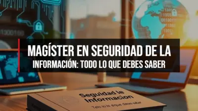 Magíster en Seguridad de la Información: Todo lo que debes saber