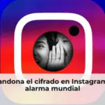 Meta abandona el cifrado en Instagram y causa alarma mundial