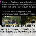 Niantic te usó sin saberlo para entrenar robots con tus datos de Pokémon Go