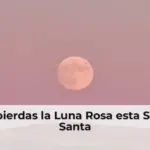 No te pierdas la Luna Rosa esta Semana Santa