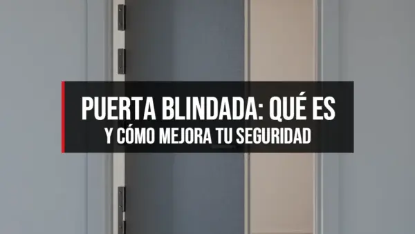 Puerta Blindada: Qué Es y Cómo Mejora tu Seguridad