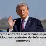 Trump enfrenta a los tribunales por bloquear contratos de defensa a Anthropic