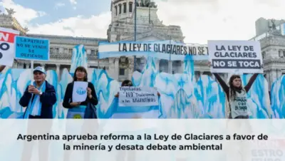 Argentina aprueba reforma a la Ley de Glaciares a favor de la minería y desata debate ambiental