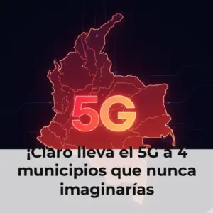 ¡Claro lleva el 5G a 4 municipios que nunca imaginarías