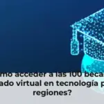 ¿Cómo acceder a las 100 becas de doctorado virtual en tecnología para las regiones?