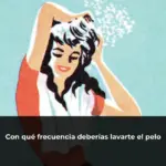 Con qué frecuencia deberías lavarte el pelo
