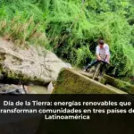 Día de la Tierra: energías renovables que transforman comunidades en tres países de Latinoamérica