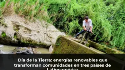 Día de la Tierra: energías renovables que transforman comunidades en tres países de Latinoamérica