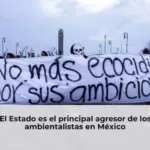 El Estado es el principal agresor de los ambientalistas en México