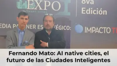 Fernando Mato: AI native cities, el futuro de las Ciudades Inteligentes