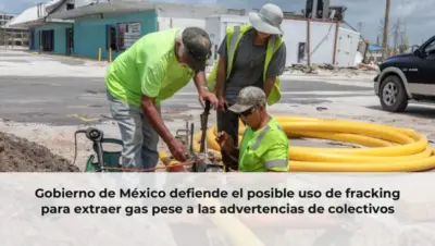 Gobierno de México defiende el posible uso de fracking para extraer gas pese a las advertencias de colectivos