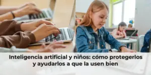Inteligencia artificial y niños: cómo protegerlos y ayudarlos a que la usen bien