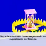 La cultura de consumo ha reprogramado nuestra experiencia del tiempo