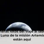 Las primeras fotos del viaje al lado oculto de la Luna de la misión Artemis II ya están aquí