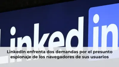 LinkedIn enfrenta dos demandas por el presunto espionaje de los navegadores de sus usuarios