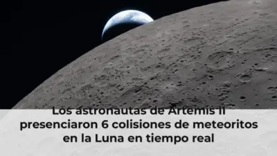 Los astronautas de Artemis II presenciaron 6 colisiones de meteoritos en la Luna en tiempo real