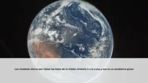 Los chatbots dieron por falsas las fotos de la misión Artemis II a la Luna y eso es un problema grave
