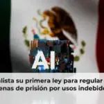 México alista su primera ley para regular la IA con penas de prisión por usos indebidos