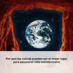 Por qué las cuevas pueden ser el mejor lugar para encontrar vida extraterrestre
