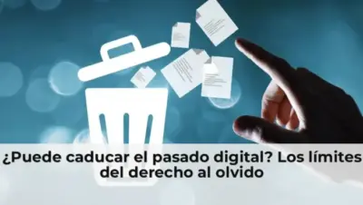 ¿Puede caducar el pasado digital? Los límites del derecho al olvido