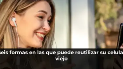 Seis formas en las que puede reutilizar su celular viejo