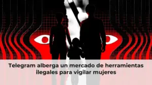 Telegram alberga un mercado de herramientas ilegales para vigilar mujeres