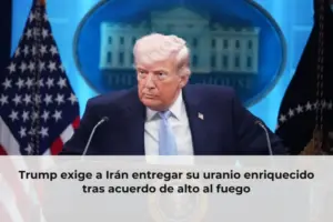 Trump exige a Irán entregar su uranio enriquecido tras acuerdo de alto al fuego