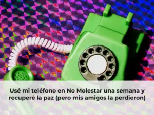 Usé mi teléfono en No Molestar una semana y recuperé la paz (pero mis amigos la perdieron)