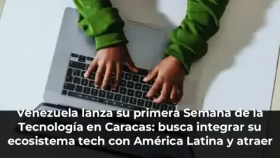 Venezuela lanza su primera Semana de la Tecnología en Caracas: busca integrar su ecosistema tech con América Latina y at