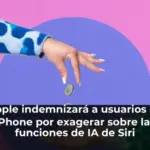 Apple indemnizará a usuarios de iPhone por exagerar sobre las funciones de IA de Siri