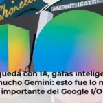 Búsqueda con IA, gafas inteligentes y mucho Gemini: esto fue lo más importante del Google I/O