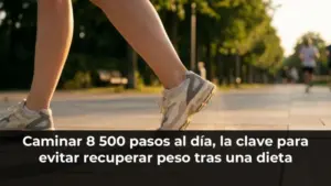 Caminar 8 500 pasos al día, la clave para evitar recuperar peso tras una dieta