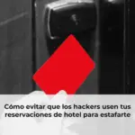 Cómo evitar que los hackers usen tus reservaciones de hotel para estafarte