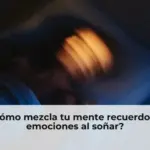 ¿Cómo mezcla tu mente recuerdos y emociones al soñar?