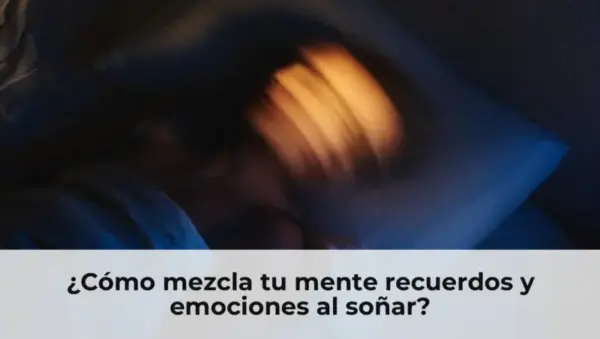¿Cómo mezcla tu mente recuerdos y emociones al soñar?