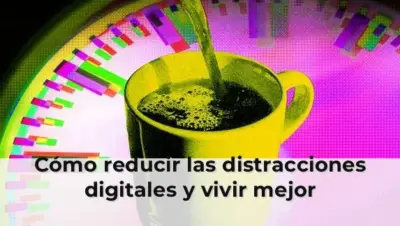 Cómo reducir las distracciones digitales y vivir mejor