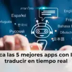 Conozca las 5 mejores apps con IA para traducir en tiempo real
