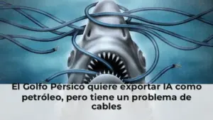 El Golfo Pérsico quiere exportar IA como petróleo, pero tiene un problema de cables