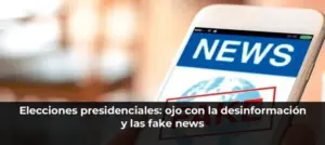 Elecciones presidenciales: ojo con la desinformación y las fake news