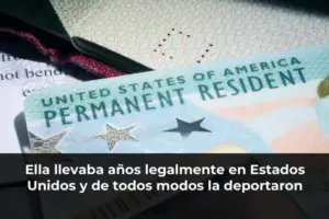 Ella llevaba años legalmente en Estados Unidos y de todos modos la deportaron