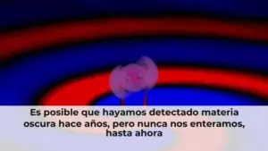Es posible que hayamos detectado materia oscura hace años, pero nunca nos enteramos, hasta ahora