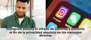 Instagram elimina el cifrado de extremo a extremo: el fin de la privacidad absoluta en los mensajes directos