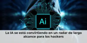 La IA se está convirtiendo en un radar de largo alcance para los hackers