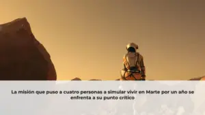 La misión que puso a cuatro personas a simular vivir en Marte por un año se enfrenta a su punto crítico